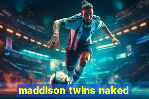 maddison twins naked